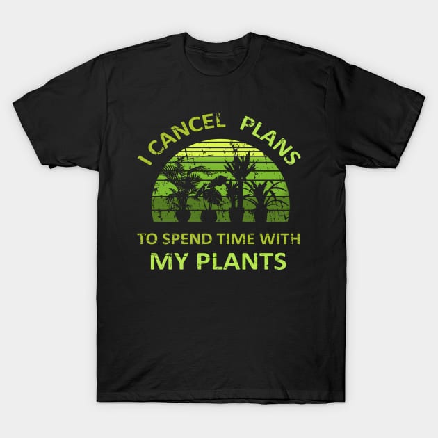 I Cancel Plans To Spend Time with my Plants T-Shirt by FandomizedRose